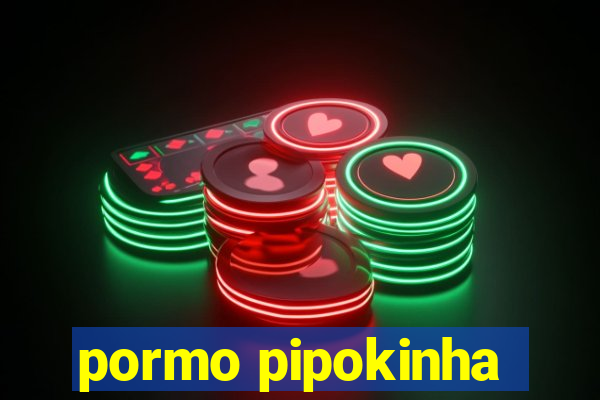 pormo pipokinha